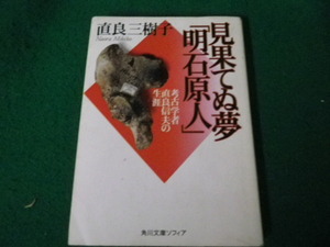 ■見果てぬ夢「明石原人」考古学者直良信夫の生涯 直良三樹子 角川文庫ソフィア■FAUB2024020604■