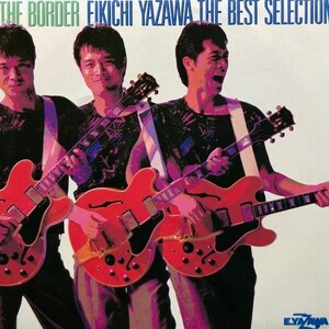 矢沢永吉 - The Border - Eikichi Yazawa The Best Selection（★盤面極上品！）