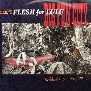 Flesh For Lulu - Big Fun City　フレッシュ・フォー・ルル