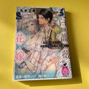 白薔薇の花嫁　異国の貴公子は無垢で淫らな令嬢に溺れる （ティアラ文庫） 丸木文華／著