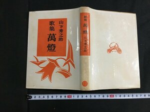 ｋ◇　歌集　萬燈　山下秀之助著　昭和30年　初版　第二書房　/ｔ・ｊ01