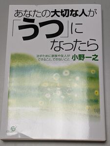 あなたの大切な人が「うつ」になったら　治すために家族や友人ができること、できないこと 小野一之／著