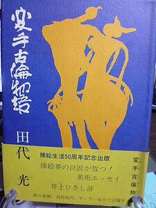 変手古倫物語　田代光　挿絵生活50周年記念出版　挿絵界の巨匠が放つ美術エッセイ　藤田嗣治の人間と印象　岩田専太郎の面影　松本清張