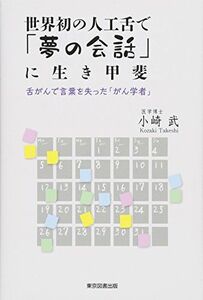 [A11317529]世界初の人工舌で「夢の会話」に生き甲斐－舌がんで言葉を失った「がん学者」－ [単行本（ソフトカバー）] 小崎 武