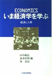 [A11850636]いま経済学を学ぶ―経済と人間 [単行本] 敏弘， 田中、 忠良， 林; 好則， 森本