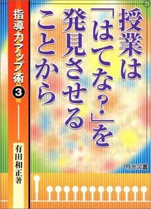 [A12232748]授業は「はてな?」を発見させることから (指導力アップ術) 有田 和正