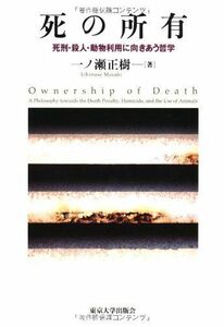 [A12245873]死の所有―死刑・殺人・動物利用に向きあう哲学 一ノ瀬 正樹