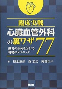 [A11724472]臨床実戦 心臓血管外科の裏ワザ77: 患者の生死を分ける現場のテクニック [単行本] 徳永滋彦、 西宏之; 阿部恒平