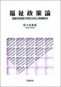 [A11945234]福祉政策論―高齢者施策の現状分析と問題解決 佐々木 寿美