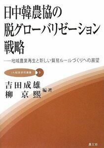 [A11908229]日中韓農協の脱グローバリゼーション戦略―地域農業再生と新しい貿易ルールづくりへの展望 (JA総研研究叢書) [単行本] 成雄，吉