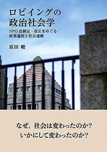 [A12249689]ロビイングの政治社会学 - NPO法制定・改正をめぐる政策過程と社会運動 [単行本] 原田 峻