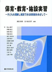 [A11814589]保育・教育・施設実習ー子どもを理解し実践できる保育者を目指してー [単行本] 福田 真奈・五十嵐 淳子