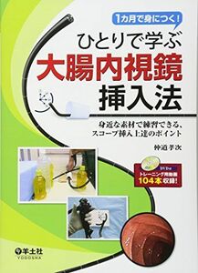 [A01203705]ひとりで学ぶ大腸内視鏡挿入法―1カ月で身につく! 身近な素材で練習できる、スコープ挿入上達のポイント [単行本] 仲道 孝次