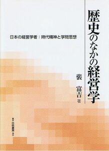 [A11161455]歴史のなかの経営学―日本の経営学者:時代精神と学問思想 裴 富吉; 富吉， 裴