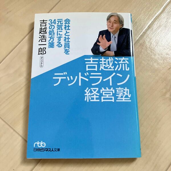 吉越流デッドライン経営塾　会社と社員を元気にする３４の処方箋 （日経ビジネス人文庫　よ３－１） 吉越浩一郎／著