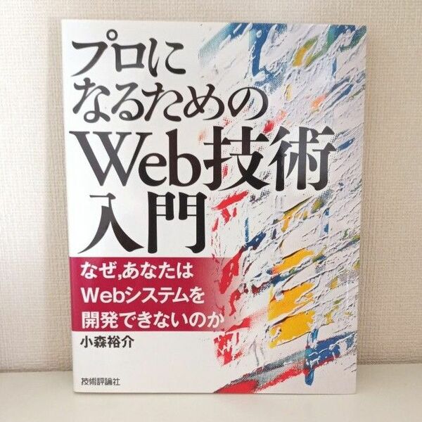 プロになるためのＷｅｂ技術入門　なぜ，あなたはＷｅｂシステムを開発できないのか 小森裕介／著