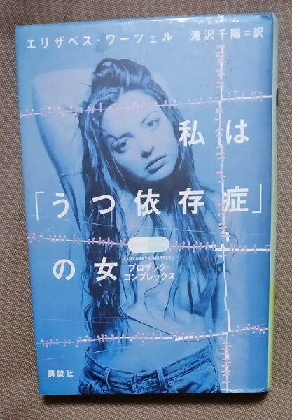私は「うつ依存症」の女 プロザック・コンプレックス エリザベス・ワーツェル/著 滝沢千陽/訳 講談社