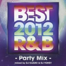 BEST 2012 R＆B -Party Mix-mixed by DJ KAZUKI ＆ DJ YOHEY 中古 CD