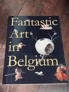 Fantastic Art in Belgium 「ベルギー奇想の系譜　ボスからマグリット、ヤン・ファーブルまで」図録　