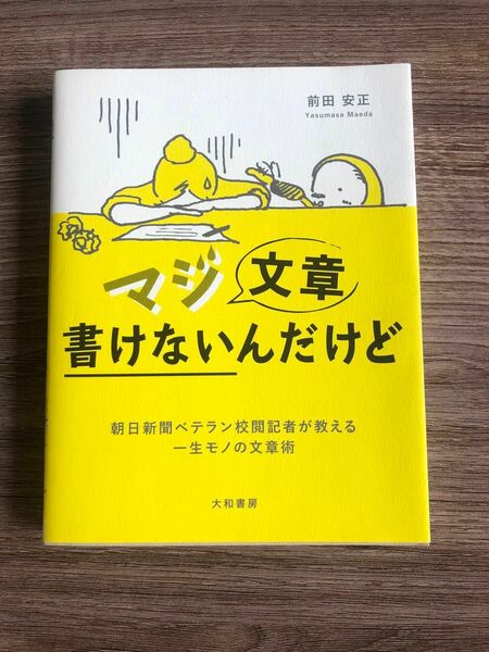 マジ文章書けないんだけど　朝日新聞ベテラン校閲記者が教える一生モノの文章術 前田安正／著