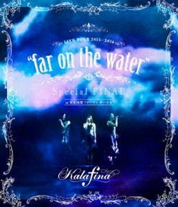 [Blu-Ray]Kalafina LIVE TOUR 2015～2016”far on the water”Special Final ＠東京国際フォーラムホールA Kalafina