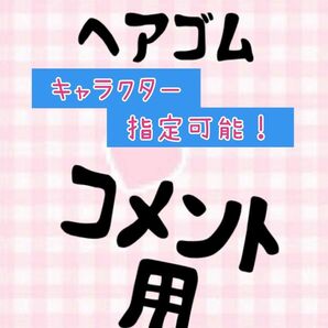 ヘアゴム　オーダー　コメント用ページ！　キャラクター・デザイン指定専用！！