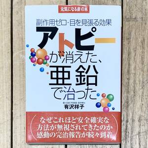 ＊アトピーが消えた、亜鉛で治った 元気になる赤の本 副作用ゼロ・目を見張る効果 有沢祥子 平成14年第1刷発行