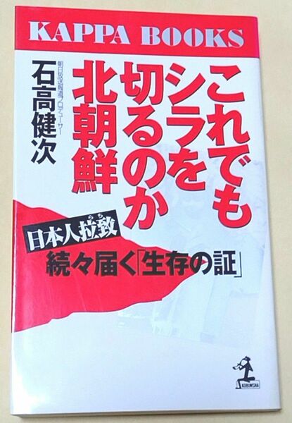 これでもシラを切るのか北朝鮮 日本人拉致 続々届く 「生存の証」 カッパブックス／石高健次 著