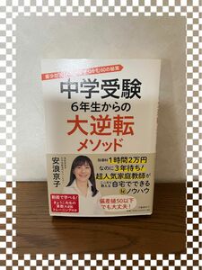 中学受験６年生からの大逆転メソッド　最少のコストで合格をつかむ６０の秘策 安浪京子／著