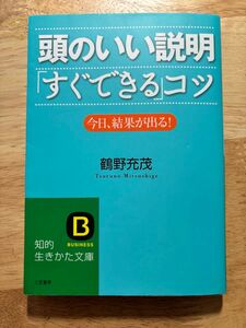 頭のいい説明「すぐできる」コツ　今日、結果が出る！ （知的生きかた文庫　つ８－１　ＢＵＳＩＮＥＳＳ） 鶴野充茂／著