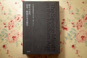 52358/野生の近代 再考-戦後日本美術史 記録集 国立国際美術館新築移転1周年記念連続シンポジウム 国立国際美術館 中井康之 大野裕子