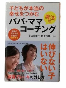 子供が本当の幸せをつかむ魔法のパパ・ママコーチング　小山 英樹／佐々木 喜一