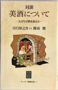 対談美酒について : 人はなぜ酒を語るか 吉行淳之介vs.開高健