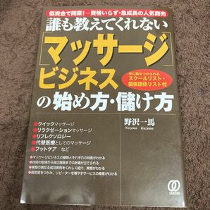 誰も教えてくれない〈マッサージ〉ビジネスの始め方・儲け方　低資金で開業！－資格いらず・急成長の人気商売 野沢一馬／著