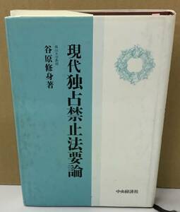 K0306-04　現代独占禁止法要論　谷原修身　中央経済社　発行日：平成3年3月30日第2刷