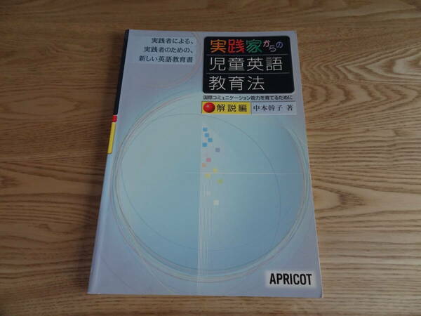 実践家からの児童英語教育法　実践者による、実践者のための、新しい英語教育書　解説編 （実践家からの児童英語教育法） 中本幹子／著