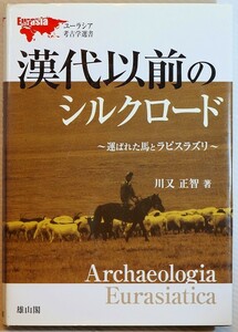 絹の道 「漢代以前のシルクロード　運ばれた馬とラピスラズリ (ユーラシア考古学選書)」川又正智　雄山閣 A5 112131