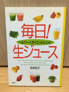 毎日！生ジュース　ヘルシー＆ダイエットレシピ （ヘルシー＆ダイエットレシピ） 荻原悦子／著