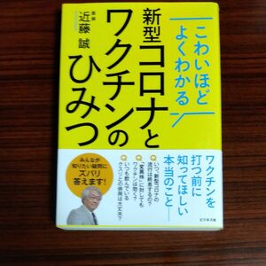 こわいほどよくわかる新型コロナとワクチンのひみつ 近藤誠／著