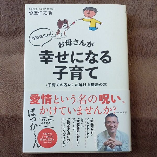 心屋先生のお母さんが幸せになる子育て　〈子育ての呪い〉が解ける魔法の本 心屋仁之助／著