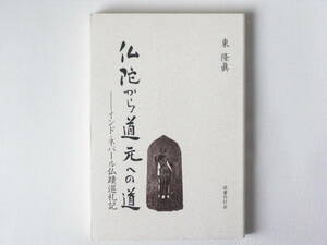 仏陀から道元への道 ―インド・ネパール仏蹟巡礼記 東隆眞 国書刊行会 インド及びネパール王国の四大仏蹟を中心とする聖地巡礼の概要ノート