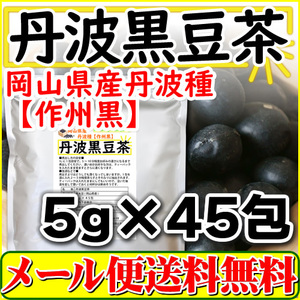 岡山県産 丹波 黒豆茶 5g×45pc 国産 ティーバッグ 黒豆ブランド 作州黒 送料無料