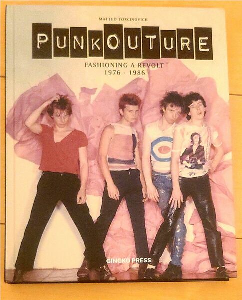 Punkouture: Fashioning a Revolt: 1976 to 1986 Mattero Torcinovich