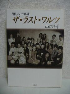 ザ・ラスト・ワルツ 「姫」という酒場 ★ 山口洋子 ◆ 今も語り継がれる伝説の店「姫」をただひとり語ることができる作者が洩らした独白 ◎