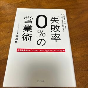 「失敗率０％」の営業術　ダメ営業マンでも１年でトップセールスマンになれる！　プロセス・ステップ・クロージング」吉成篤／著