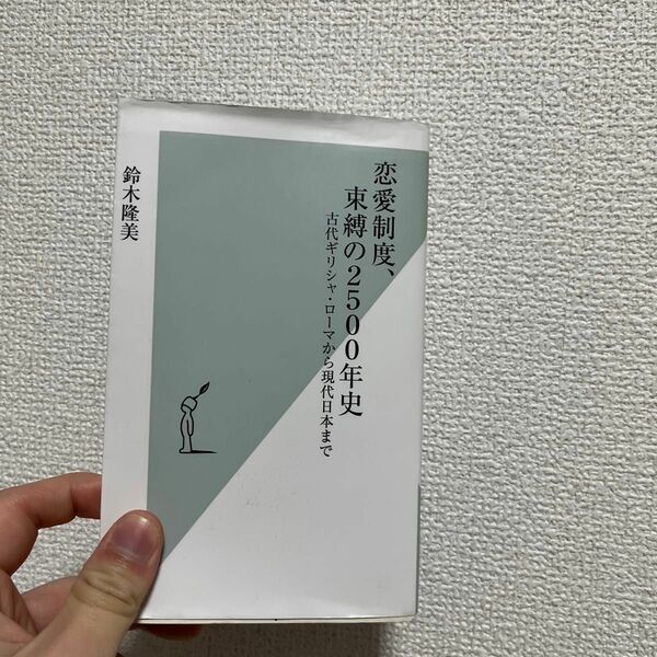 恋愛制度、束縛の２５００年史　古代ギリシャ・ローマから現代日本まで （光文社新書　９８２） 鈴木隆美／著