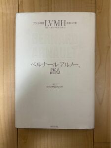 ベルナール・アルノー、語る　ブランド帝国ＬＶＭＨを創った男 ベルナール・アルノー／著　イヴ・メサロヴィッチ／聞き手　杉美春／訳