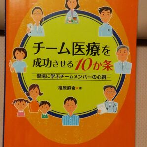 チーム医療を成功させる10か条 現場に学ぶチームメンバーの心得 / 福原 麻希 / 中山書店