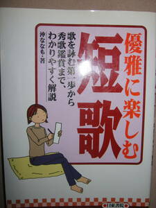 ・優雅に楽しむ短歌　　歌を詠む第一歩から秀歌鑑賞 沖　ななも ： 歌は無限の命をもつことがある、 ・日東書院 定価：\1,200 