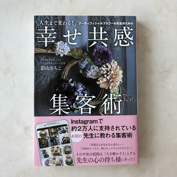 人生まで変わる！アーティフィシャルフラワーの先生のための 幸せ共感 集客術 ★アーティフィシャルフラワー★ 影山さちこ